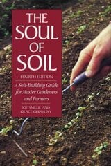 Soul of Soil: A Soil-Building Guide for Master Gardeners and Farmers, 4th Edition Revised and updated fourth edition цена и информация | Книги по садоводству | pigu.lt