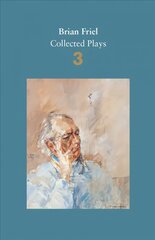 Brian Friel: Collected Plays - Volume 3: Three Sisters (after Chekhov); The Communication Cord; Fathers and Sons (after Turgenev); Making History; Dancing at Lughnasa Main, Volume 3 цена и информация | Рассказы, новеллы | pigu.lt