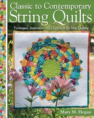 Classic to Contemporary String Quilts: Techniques, Inspiration and 16 projects for strip quilting kaina ir informacija | Knygos apie sveiką gyvenseną ir mitybą | pigu.lt