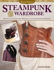 Steampunk Your Wardrobe, Revised Edition: Sewing and Crafting Projects to Add Flair to Fashion Revised edition цена и информация | Книги о питании и здоровом образе жизни | pigu.lt