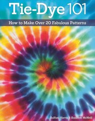 Tie-Dye 101: How to Make Over 20 Fabulous Patterns kaina ir informacija | Knygos apie sveiką gyvenseną ir mitybą | pigu.lt