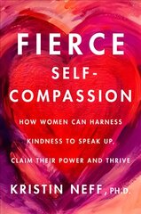 Fierce Self-Compassion: How Women Can Harness Kindness to Speak Up, Claim Their Power, and Thrive цена и информация | Самоучители | pigu.lt