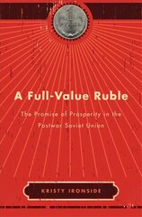 Full-Value Ruble: The Promise of Prosperity in the Postwar Soviet Union kaina ir informacija | Istorinės knygos | pigu.lt