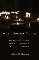 When Sorrow Comes: The Power of Sermons from Pearl Harbor to Black Lives Matter цена и информация | Духовная литература | pigu.lt