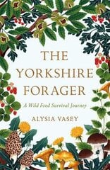 Yorkshire Forager: A Wild Food Survival Journey Digital original kaina ir informacija | Knygos apie sveiką gyvenseną ir mitybą | pigu.lt