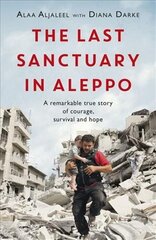 Last Sanctuary in Aleppo: A remarkable true story of courage, hope and survival kaina ir informacija | Biografijos, autobiografijos, memuarai | pigu.lt