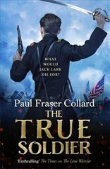 True Soldier (Jack Lark, Book 6): A gripping military adventure of a roguish British soldier and the American Civil War цена и информация | Фантастика, фэнтези | pigu.lt