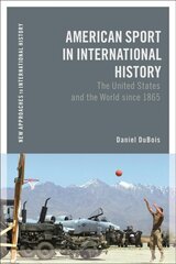 American Sport in International History: The United States and the World since 1865 цена и информация | Исторические книги | pigu.lt