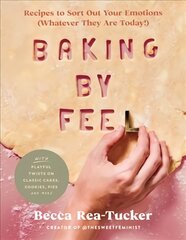 Baking by Feel: Recipes to Sort Out Your Emotions (Whatever They Are Today!) цена и информация | Книги рецептов | pigu.lt