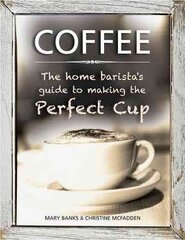 Coffee: the Home Barista's Guide to Making the Perfect Cup kaina ir informacija | Receptų knygos | pigu.lt