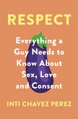 Respect: Everything a Guy Needs to Know About Sex, Love and Consent kaina ir informacija | Saviugdos knygos | pigu.lt