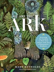 We Are the ARK: Returning Our Gardens to Their True Nature Through Acts of Restorative Kindness: Returning Our Gardens to Their True Nature Through Acts of Restorative Kindness kaina ir informacija | Knygos apie sodininkystę | pigu.lt