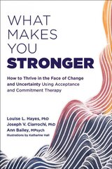 What Makes You Stronger: How to Thrive in the Face of Change and Uncertainty Using Acceptance and Commitment Therapy цена и информация | Самоучители | pigu.lt