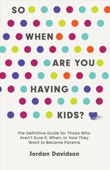 So When Are You Having Kids: The Definitive Guide for Those Who Aren't Sure If, When, or How They Want to Become Parents kaina ir informacija | Saviugdos knygos | pigu.lt