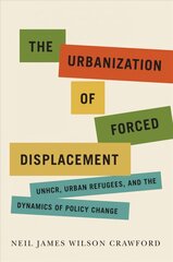 Urbanization of Forced Displacement: UNHCR, Urban Refugees, and the Dynamics of Policy Change цена и информация | Книги по социальным наукам | pigu.lt