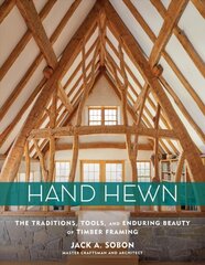 Hand Hewn: The Traditions, Tools and Enduring Beauty of Timber Framing: The Traditions, Tools, and Enduring Beauty of Timber Framing цена и информация | Книги об архитектуре | pigu.lt