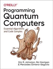 Programming Quantum Computers: Essential Algorithms and Code Samples kaina ir informacija | Ekonomikos knygos | pigu.lt