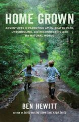 Home Grown: Adventures in Parenting off the Beaten Path, Unschooling, and Reconnecting with the Natural World цена и информация | Книги по социальным наукам | pigu.lt