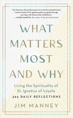 What Matters Most and Why: Living the Spirituality of St. Ignatius of Loyola - 365 Daily Reflections цена и информация | Духовная литература | pigu.lt