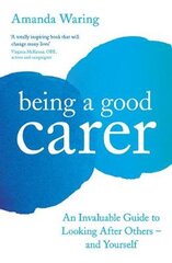 Being A Good Carer: An Invaluable Guide to Looking After Others - And Yourself Main kaina ir informacija | Saviugdos knygos | pigu.lt
