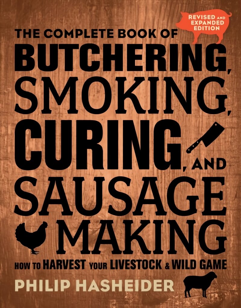 Complete Book of Butchering, Smoking, Curing, and Sausage Making: How to Harvest Your Livestock and Wild Game - Revised and Expanded Edition Second Edition, New Edition kaina ir informacija | Receptų knygos | pigu.lt