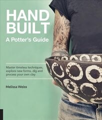 Handbuilt, A Potter's Guide: Master timeless techniques, explore new forms, dig and process your own clay цена и информация | Книги об искусстве | pigu.lt