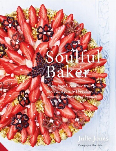 Soulful Baker: From highly creative fruit tarts and pies to chocolate, desserts and weekend brunch kaina ir informacija | Receptų knygos | pigu.lt