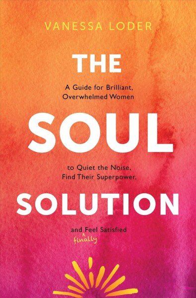 Soul Solution: A Guide for Brilliant, Overwhelmed Women to Quiet the Noise, Find Their Superpower, and (Finally) Feel Satisfied kaina ir informacija | Saviugdos knygos | pigu.lt