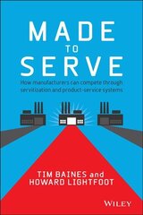 Made to Serve - How Manufacturers can Compete Through Servitization and Product Service Systems: How Manufacturers can Compete Through Servitization and Product Service Systems цена и информация | Книги по экономике | pigu.lt