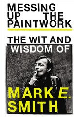 Messing Up the Paintwork: The Wit and Wisdom of Mark E. Smith цена и информация | Книги об искусстве | pigu.lt