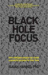 Black Hole Focus - How intelligent people can create a powerful purpose for their lives: How Intelligent People Can Create a Powerful Purpose for Their Lives цена и информация | Книги по экономике | pigu.lt