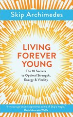 Living Forever Young: The 10 Secrets to Optimal Strength, Energy & Vitality New edition kaina ir informacija | Saviugdos knygos | pigu.lt