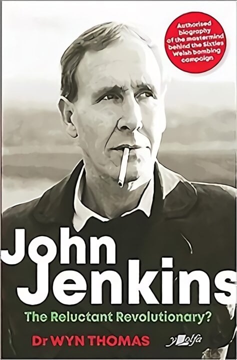 John Jenkins - the reluctant revolutionary? - authorised biography of the mastermind behind the sixties Welsh bombing campaign kaina ir informacija | Biografijos, autobiografijos, memuarai | pigu.lt