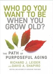 Who Do You Want to Be When You Grow Old?: The Path of Purposeful Aging цена и информация | Самоучители | pigu.lt