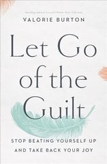 Let Go of the Guilt: Stop Beating Yourself Up and Take Back Your Joy цена и информация | Самоучители | pigu.lt