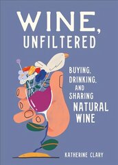 Wine, Unfiltered: Buying, Drinking, and Sharing Natural Wine kaina ir informacija | Receptų knygos | pigu.lt