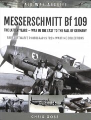 MESSERSCHMITT Bf 109: The Latter Years - War in the East to the Fall of Germany kaina ir informacija | Istorinės knygos | pigu.lt