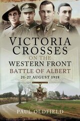 Victoria Crosses on the Western Front - Battle of Albert: 21-27 August 1918 цена и информация | Исторические книги | pigu.lt