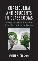 Curriculum and Students in Classrooms: Everyday Urban Education in an Era of Standardization цена и информация | Книги по социальным наукам | pigu.lt