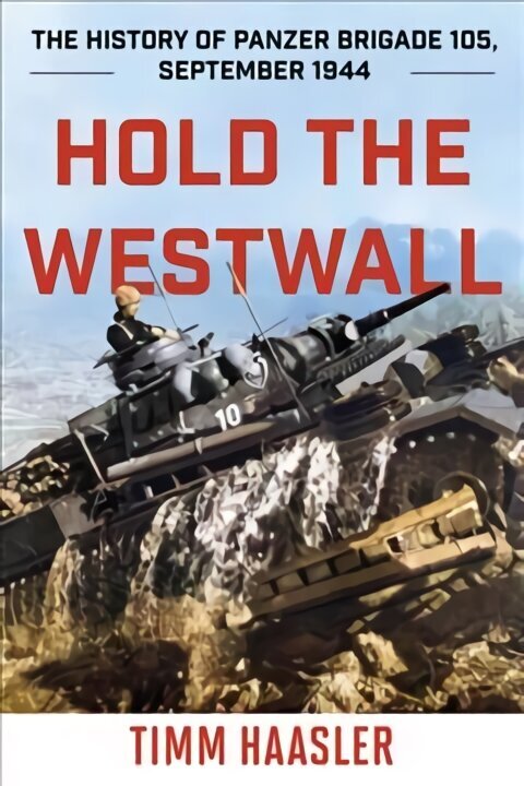 Hold the Westlakewall: The History of Panzer Brigade 105, September 1944 2022 Edition kaina ir informacija | Istorinės knygos | pigu.lt