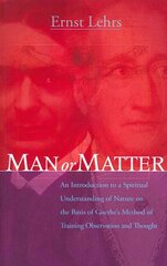 Man or Matter: An Introduction to a Spiritual Understanding of Nature on the Basis of Goethe's Method of Training Observation and Thought 3rd ed. kaina ir informacija | Dvasinės knygos | pigu.lt