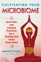 Cultivating Your Microbiome: Ayurvedic and Chinese Practices for a Healthy Gut and a Clear Mind kaina ir informacija | Saviugdos knygos | pigu.lt