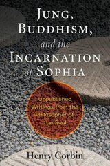 Jung, Buddhism, and the Incarnation of Sophia: Unpublished Writings from the Philosopher of the Soul kaina ir informacija | Saviugdos knygos | pigu.lt