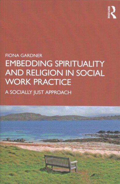 Embedding Spirituality and Religion in Social Work Practice: A Socially Just Approach kaina ir informacija | Socialinių mokslų knygos | pigu.lt