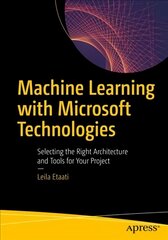 Machine Learning with Microsoft Technologies: Selecting the Right Architecture and Tools for Your Project 1st ed. цена и информация | Книги по экономике | pigu.lt