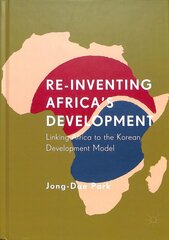 Re-Inventing Africa's Development: Linking Africa to the Korean Development Model 1st ed. 2019 kaina ir informacija | Socialinių mokslų knygos | pigu.lt