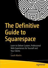 Definitive Guide to Squarespace: Learn to Deliver Custom, Professional Web Experiences for Yourself and Your Clients 1st ed. kaina ir informacija | Ekonomikos knygos | pigu.lt
