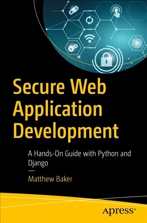 Secure Web Application Development: A Hands-On Guide with Python and Django 1st ed. цена и информация | Ekonomikos knygos | pigu.lt