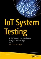 IoT System Testing: An IoT Journey from Devices to Analytics and the Edge 1st ed. цена и информация | Книги по экономике | pigu.lt