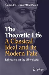 Theoretic Life - A Classical Ideal and its Modern Fate: Reflections on the Liberal Arts 1st ed. 2018 цена и информация | Исторические книги | pigu.lt